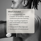 Lingo Continuous Glucose Monitor (CGM) & App (Pack of 2). Made by Abbott. Know the impact of what you eat. 1 Lingo biosensor lasts up to 14 Days*. Works with iOS and Android. US Only.